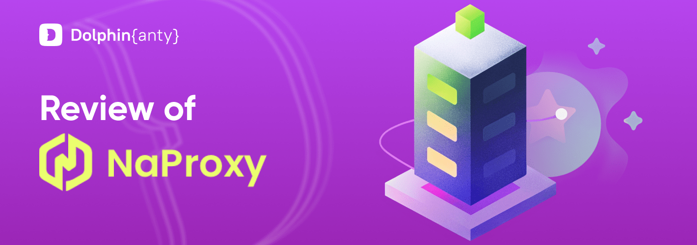 Review of NaProxy: Dolphin Anty’s Reliable Proxies Solution