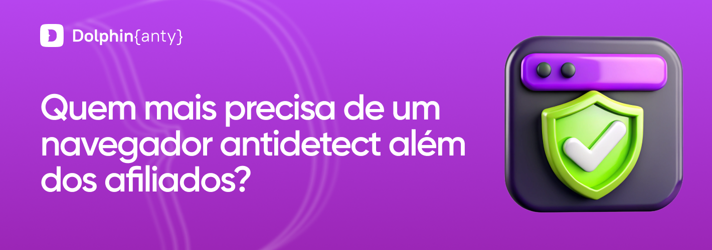 Navegador antidetect — não é só para arbitragem: onde mais ele pode ser usado?