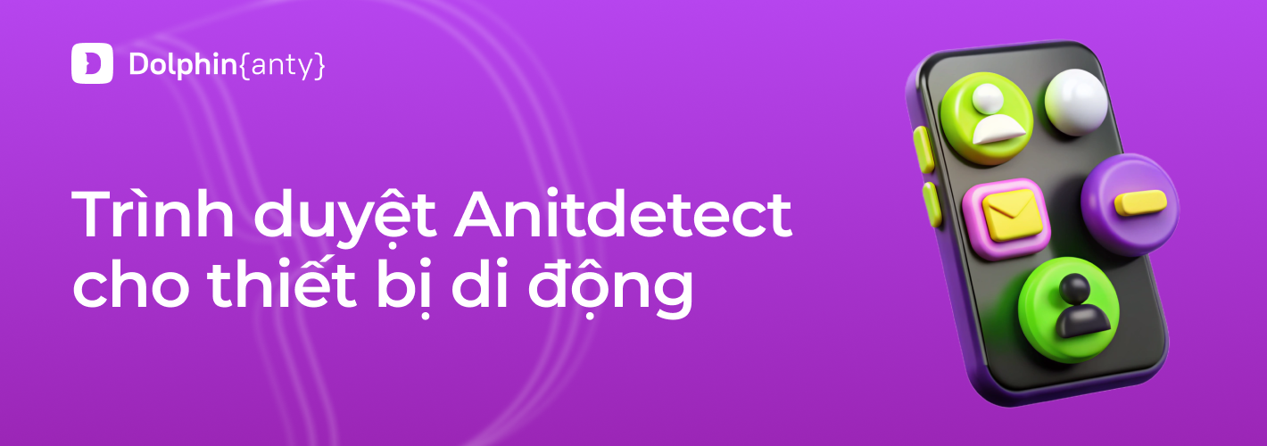 Trình duyệt antidetect cho Android và iOS