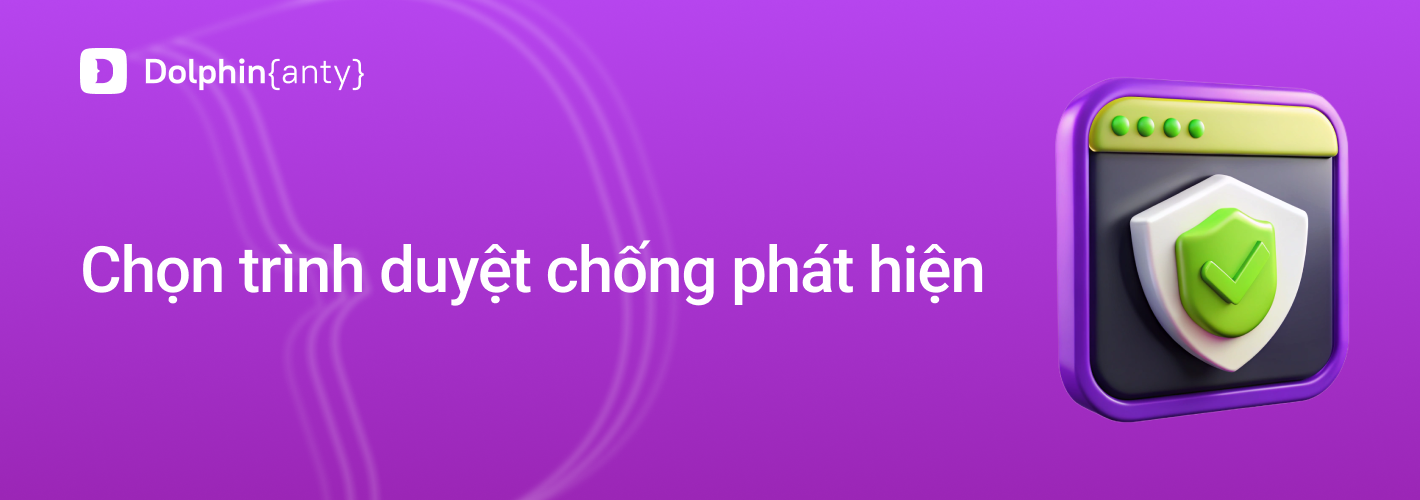 Cách lựa chọn trình duyệt antidetect