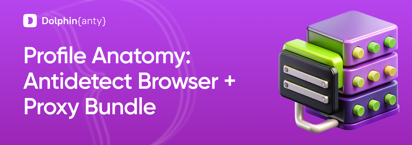 Profile Anatomy: Antidetect Browser + Proxy Bundle