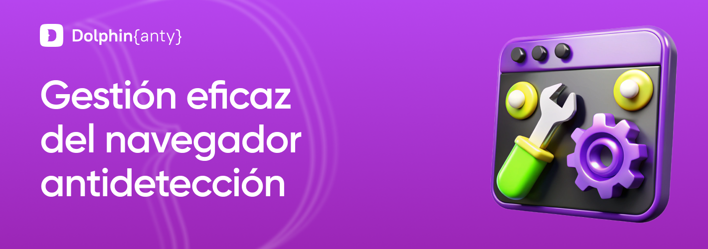Gestión eficaz de un navegador antidetect