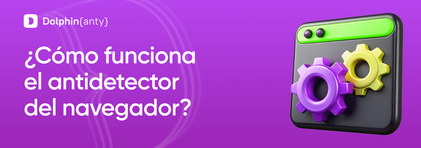 Qué es un Antidetect Browser