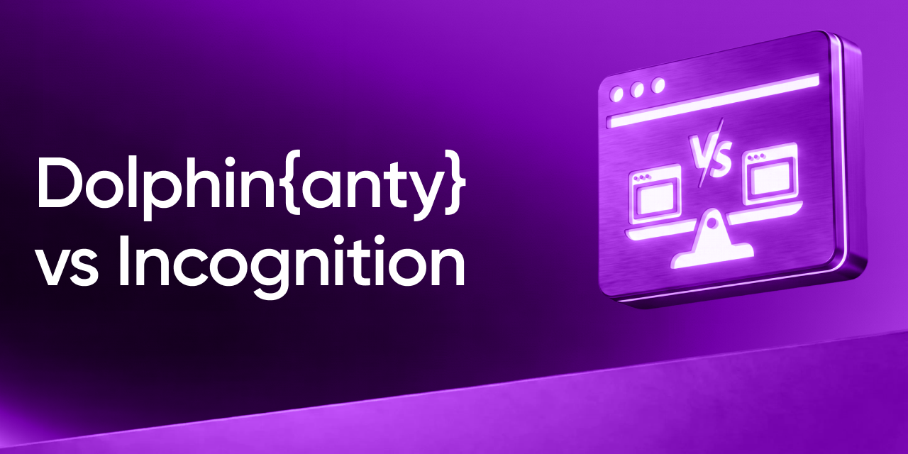 Dolphin Anty vs Incogniton: Lựa chọn trình duyệt chống phát hiện tốt nhất 💥