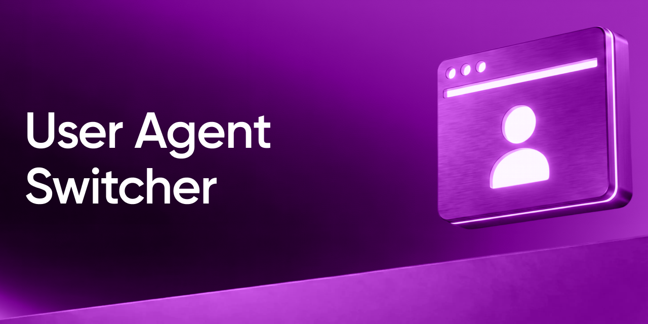 User Agent Switcher: What It Actually Changes — and What It Leaves Exposed